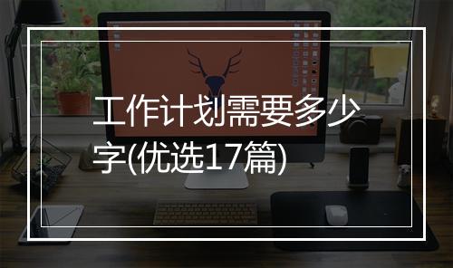 工作计划需要多少字(优选17篇)