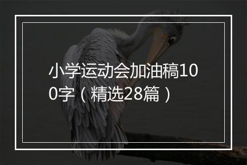小学运动会加油稿100字（精选28篇）