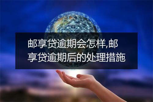 邮享贷逾期会怎样,邮享贷逾期后的处理措施