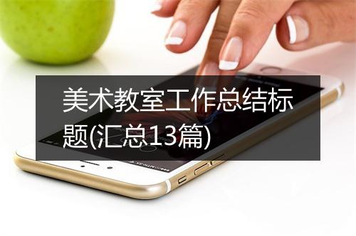 美术教室工作总结标题(汇总13篇)