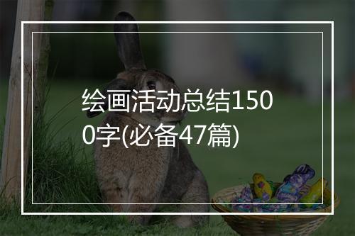 绘画活动总结1500字(必备47篇)