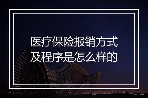 医疗保险报销方式及程序是怎么样的