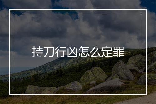 持刀行凶怎么定罪