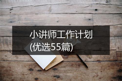 小讲师工作计划(优选55篇)