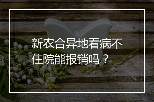 新农合异地看病不住院能报销吗？