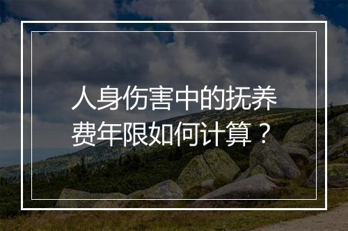 人身伤害中的抚养费年限如何计算？