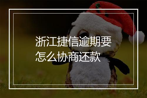 浙江捷信逾期要怎么协商还款