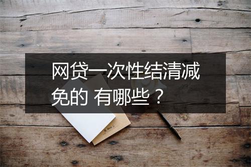 网贷一次性结清减免的 有哪些？