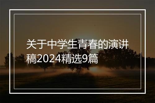 关于中学生青春的演讲稿2024精选9篇