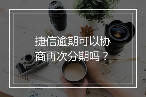 捷信逾期可以协商再次分期吗？