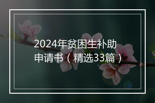 2024年贫困生补助申请书（精选33篇）
