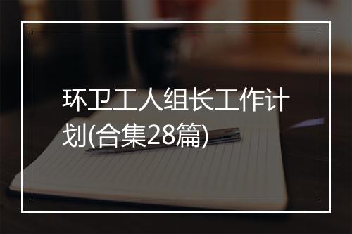 环卫工人组长工作计划(合集28篇)