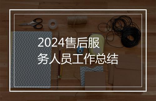2024售后服务人员工作总结