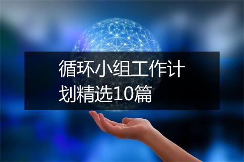 循环小组工作计划精选10篇