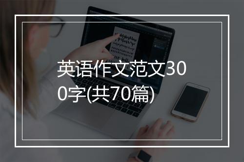 英语作文范文300字(共70篇)
