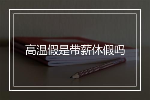 高温假是带薪休假吗