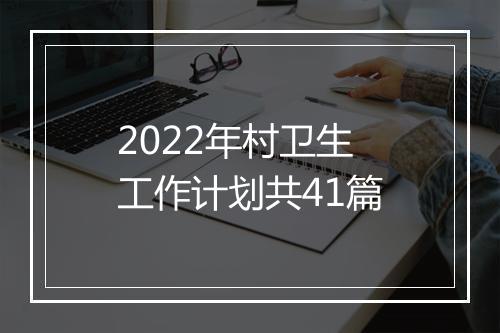 2022年村卫生工作计划共41篇