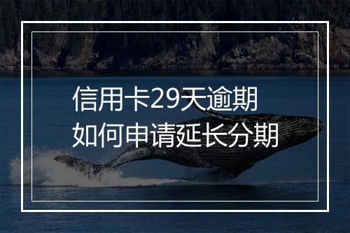 信用卡29天逾期如何申请延长分期