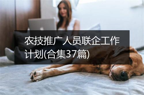 农技推广人员联企工作计划(合集37篇)
