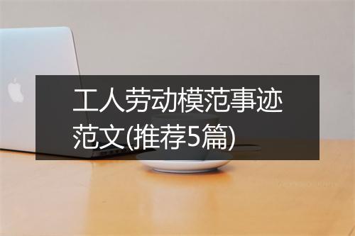 工人劳动模范事迹范文(推荐5篇)