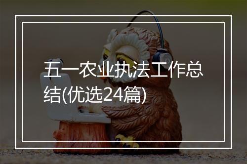 五一农业执法工作总结(优选24篇)