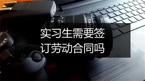 实习生需要签订劳动合同吗