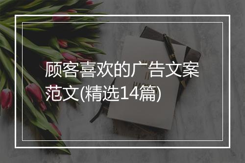 顾客喜欢的广告文案范文(精选14篇)