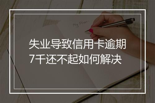 失业导致信用卡逾期7千还不起如何解决