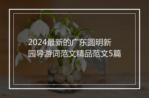 2024最新的广东圆明新园导游词范文精品范文5篇