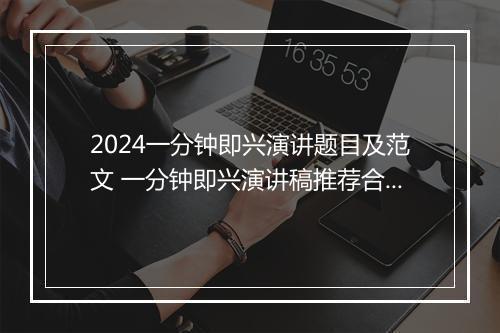 2024一分钟即兴演讲题目及范文 一分钟即兴演讲稿推荐合集9篇