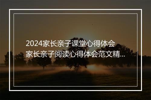 2024家长亲子课堂心得体会 家长亲子阅读心得体会范文精选通用版8篇