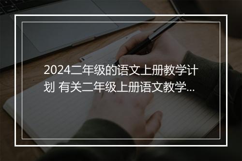 2024二年级的语文上册教学计划 有关二年级上册语文教学计划优选合集8篇