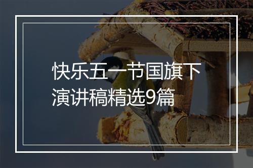 快乐五一节国旗下演讲稿精选9篇