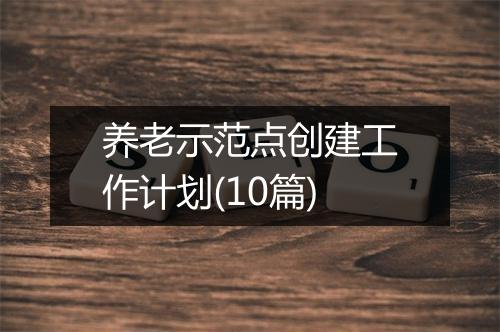 养老示范点创建工作计划(10篇)