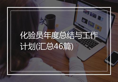 化验员年度总结与工作计划(汇总46篇)