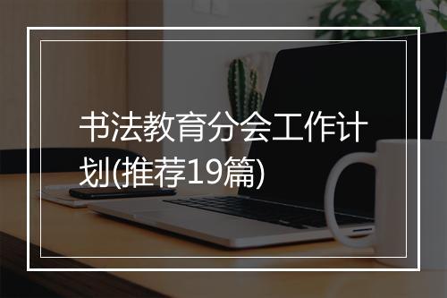 书法教育分会工作计划(推荐19篇)