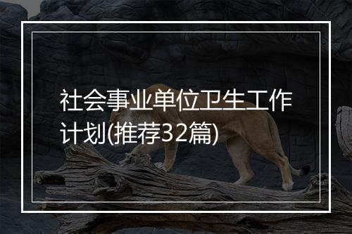 社会事业单位卫生工作计划(推荐32篇)
