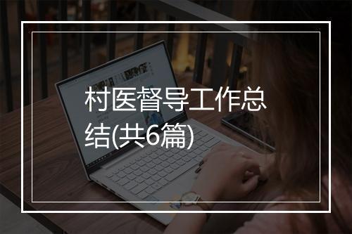 村医督导工作总结(共6篇)