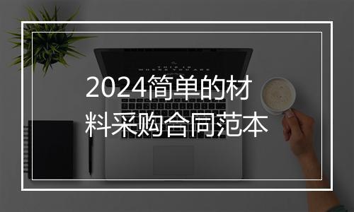2024简单的材料采购合同范本