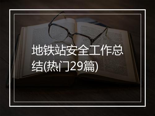 地铁站安全工作总结(热门29篇)