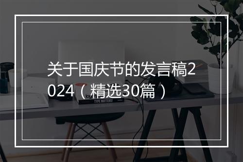 关于国庆节的发言稿2024（精选30篇）