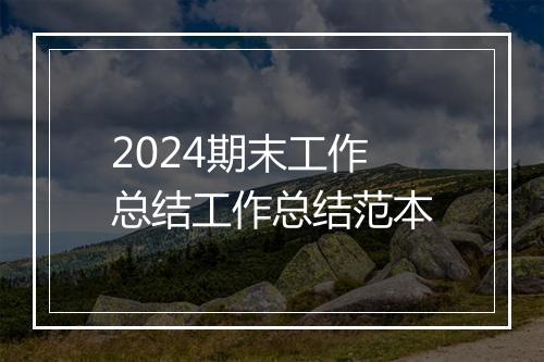 2024期末工作总结工作总结范本