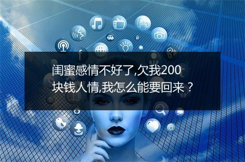 闺蜜感情不好了,欠我200块钱人情,我怎么能要回来？