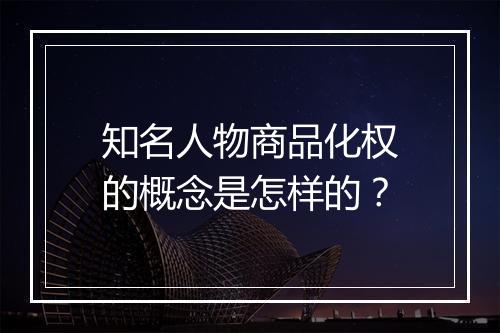 知名人物商品化权的概念是怎样的？