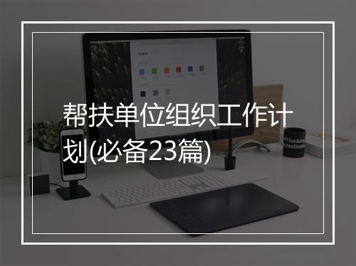 帮扶单位组织工作计划(必备23篇)
