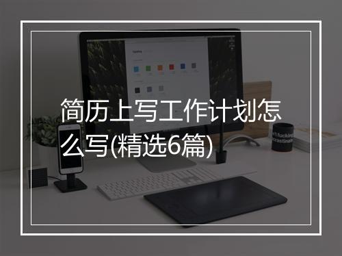 简历上写工作计划怎么写(精选6篇)