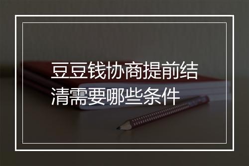 豆豆钱协商提前结清需要哪些条件