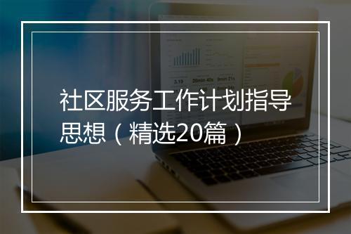 社区服务工作计划指导思想（精选20篇）