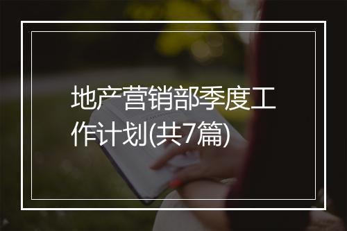 地产营销部季度工作计划(共7篇)