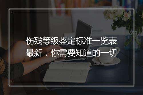 伤残等级鉴定标准一览表最新，你需要知道的一切